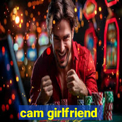 cam girlfriend